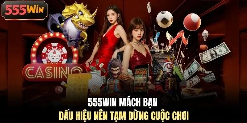 555WIN mách bạn dấu hiệu nên tạm dừng cuộc chơi